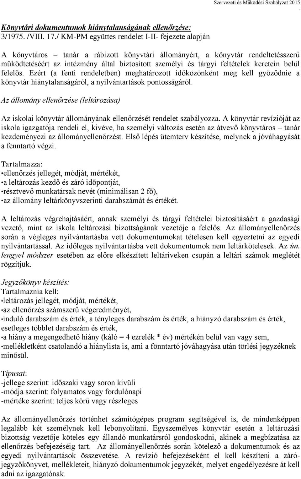 hiánytalanságáról, a nyilvántartások pontosságáról Az állomány ellenőrzése (leltározása) Az iskolai könyvtár állományának ellenőrzését rendelet szabályozza A könyvtár revízióját az iskola igazgatója