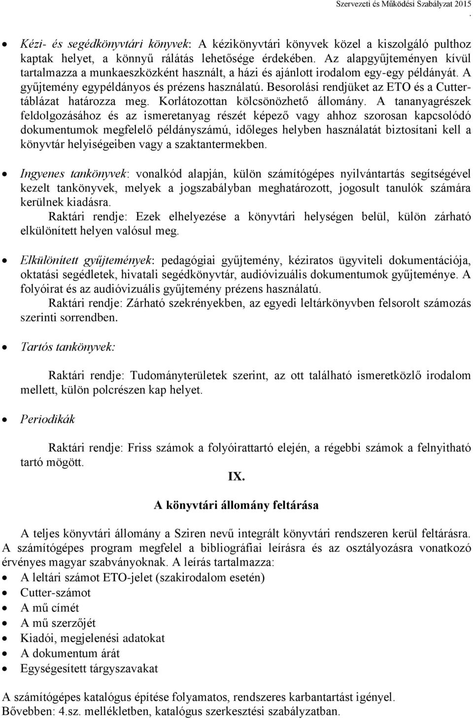 állomány A tananyagrészek feldolgozásához és az ismeretanyag részét képező vagy ahhoz szorosan kapcsolódó dokumentumok megfelelő példányszámú, időleges helyben használatát biztosítani kell a könyvtár