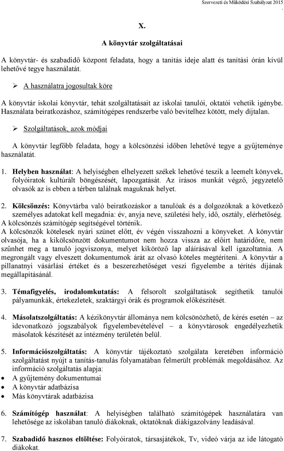 könyvtár legfőbb feladata, hogy a kölcsönzési időben lehetővé tegye a gyűjteménye használatát 1 Helyben használat: A helyiségben elhelyezett székek lehetővé teszik a leemelt könyvek, folyóiratok