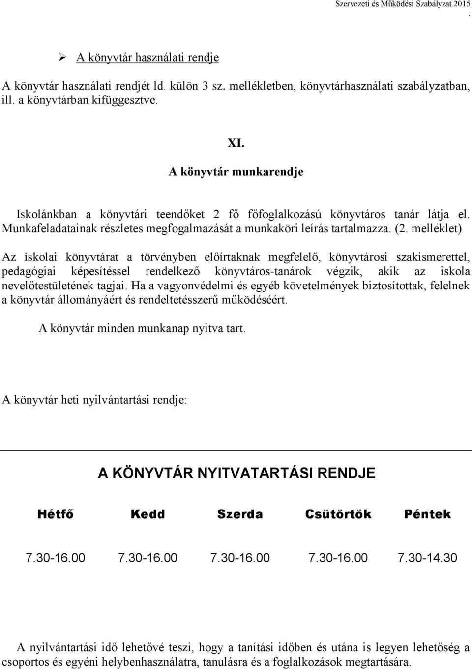 előírtaknak megfelelő, könyvtárosi szakismerettel, pedagógiai képesítéssel rendelkező könyvtáros-tanárok végzik, akik az iskola nevelőtestületének tagjai Ha a vagyonvédelmi és egyéb követelmények