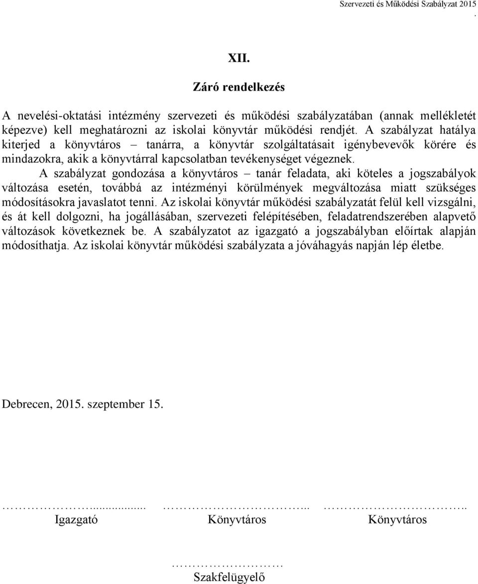 aki köteles a jogszabályok változása esetén, továbbá az intézményi körülmények megváltozása miatt szükséges módosításokra javaslatot tenni Az iskolai könyvtár működési szabályzatát felül kell