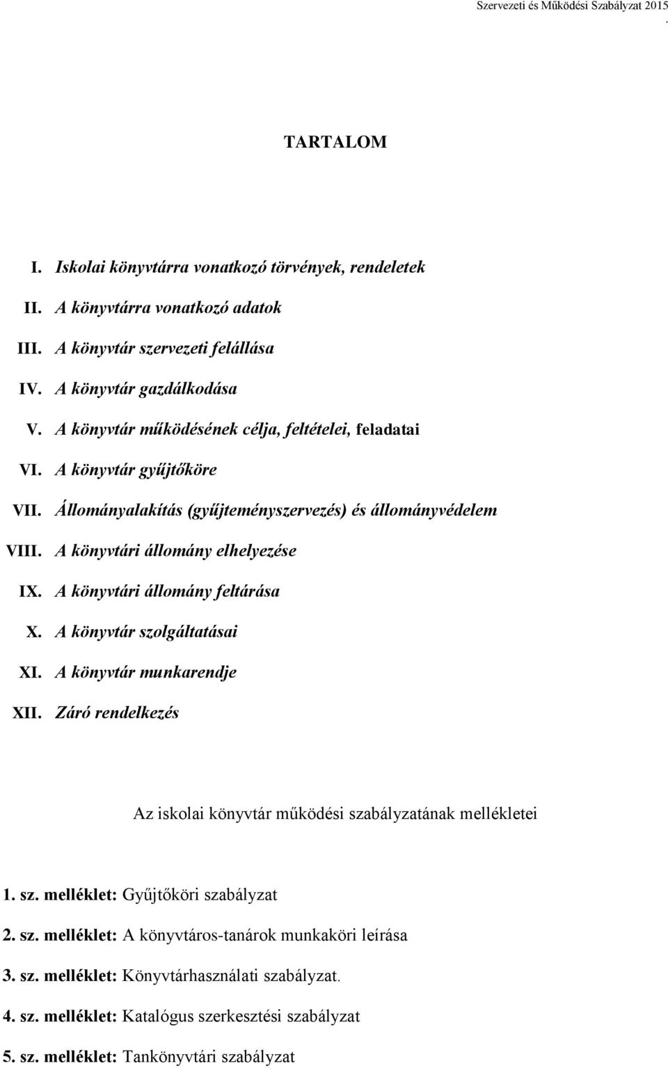 feltárása X A könyvtár szolgáltatásai XI A könyvtár munkarendje XII Záró rendelkezés Az iskolai könyvtár működési szabályzatának mellékletei 1 sz melléklet: Gyűjtőköri szabályzat 2