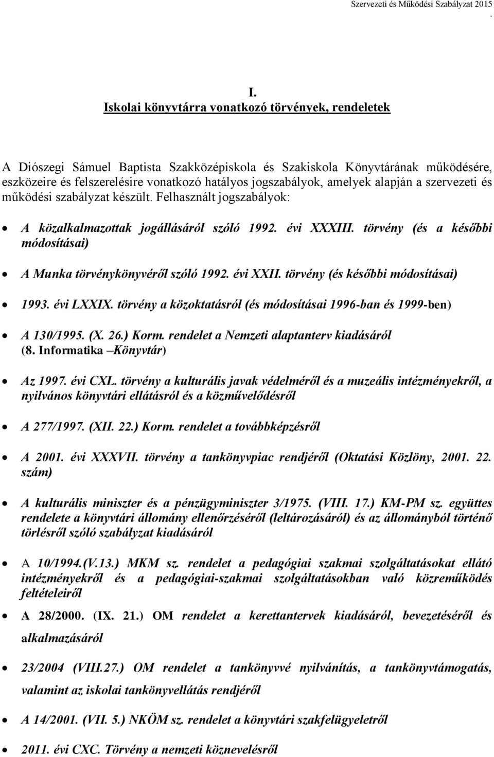 szóló 1992 évi XXII törvény (és későbbi módosításai) 1993 évi LXXIX törvény a közoktatásról (és módosításai 1996-ban és 1999-ben) A 130/1995 (X 26) Korm rendelet a Nemzeti alaptanterv kiadásáról (8