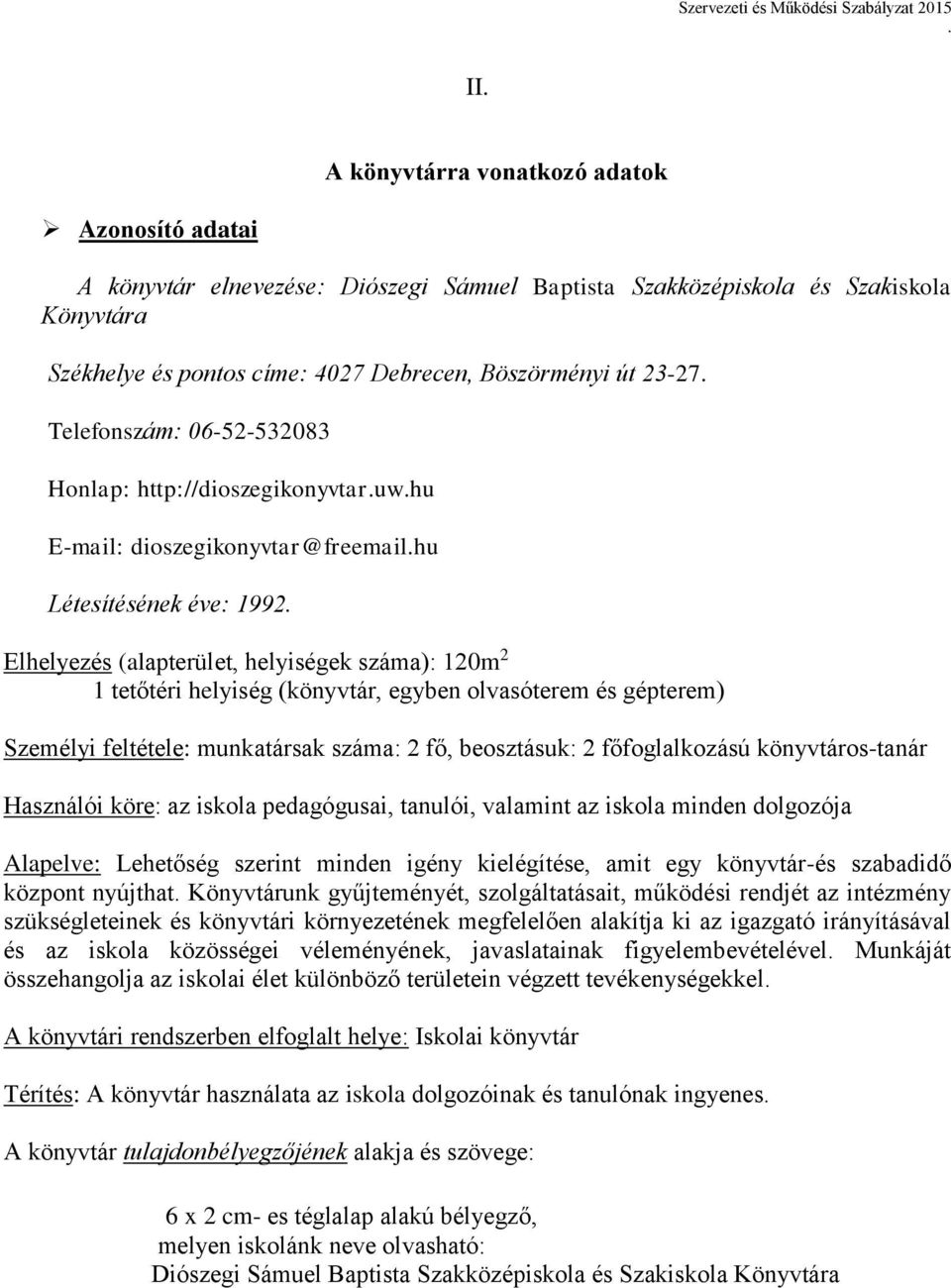 (könyvtár, egyben olvasóterem és gépterem) Személyi feltétele: munkatársak száma: 2 fő, beosztásuk: 2 főfoglalkozású könyvtáros-tanár Használói köre: az iskola pedagógusai, tanulói, valamint az