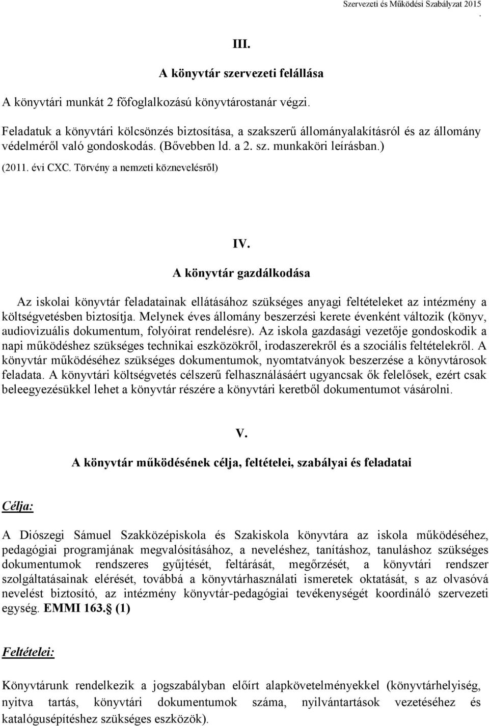 feltételeket az intézmény a költségvetésben biztosítja Melynek éves állomány beszerzési kerete évenként változik (könyv, audiovizuális dokumentum, folyóirat rendelésre) Az iskola gazdasági vezetője