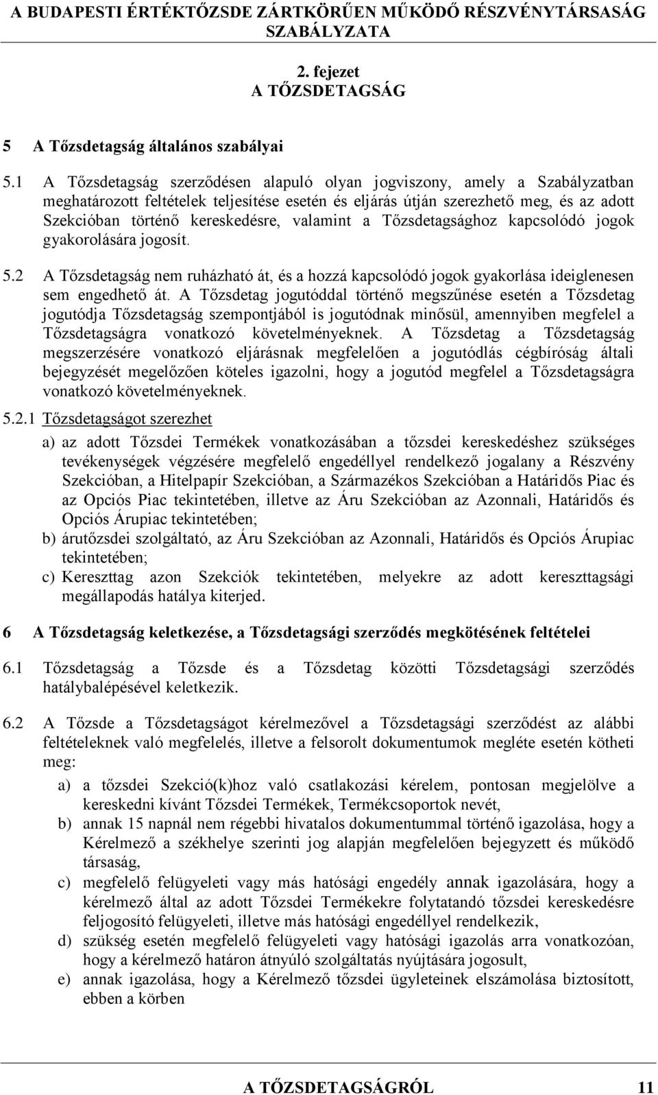 valamint a Tőzsdetagsághoz kapcsolódó jogok gyakorolására jogosít. 5.2 A Tőzsdetagság nem ruházható át, és a hozzá kapcsolódó jogok gyakorlása ideiglenesen sem engedhető át.