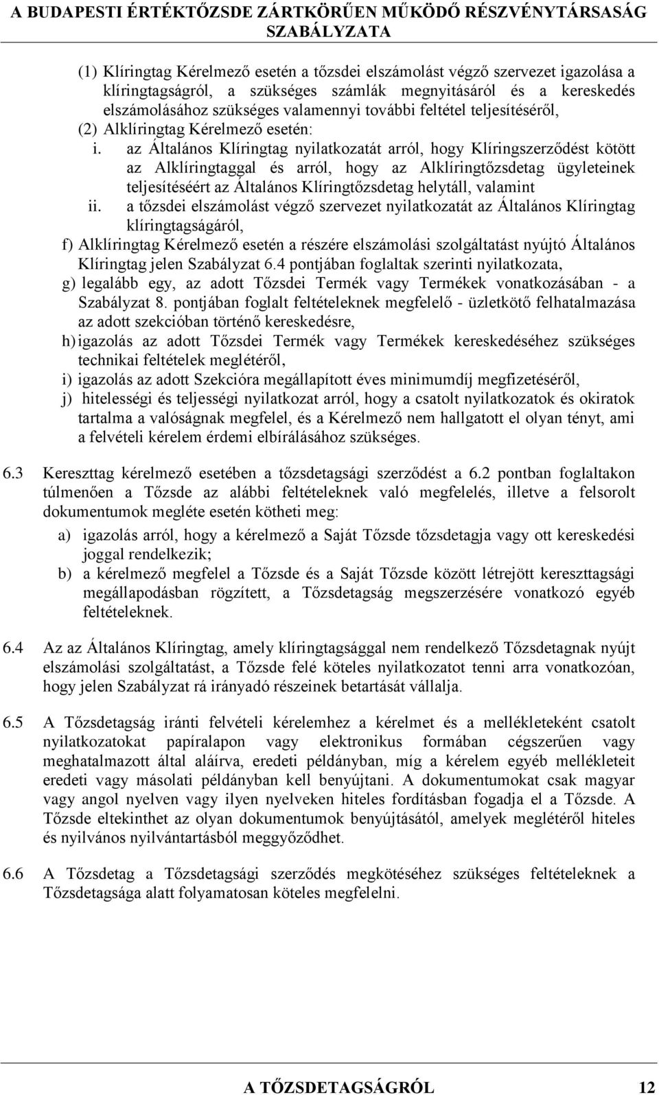 az Általános Klíringtag nyilatkozatát arról, hogy Klíringszerződést kötött az Alklíringtaggal és arról, hogy az Alklíringtőzsdetag ügyleteinek teljesítéséért az Általános Klíringtőzsdetag helytáll,