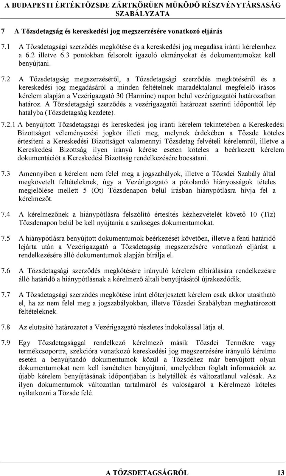 2 A Tőzsdetagság megszerzéséről, a Tőzsdetagsági szerződés megkötéséről és a kereskedési jog megadásáról a minden feltételnek maradéktalanul megfelelő írásos kérelem alapján a Vezérigazgató 30