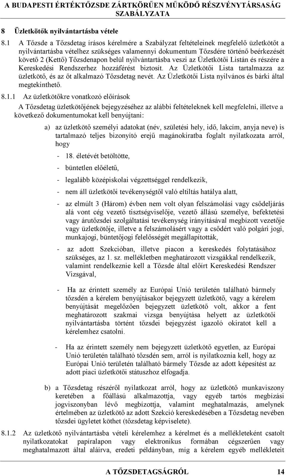 Tőzsdenapon belül nyilvántartásba veszi az Üzletkötői Listán és részére a Kereskedési Rendszerhez hozzáférést biztosít.