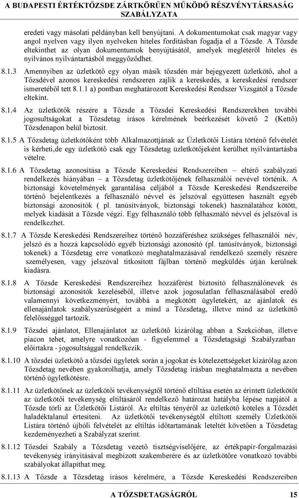 3 Amennyiben az üzletkötő egy olyan másik tőzsdén már bejegyezett üzletkötő, ahol a Tőzsdével azonos kereskedési rendszeren zajlik a kereskedés, a kereskedési rendszer ismeretéből tett 8.1.