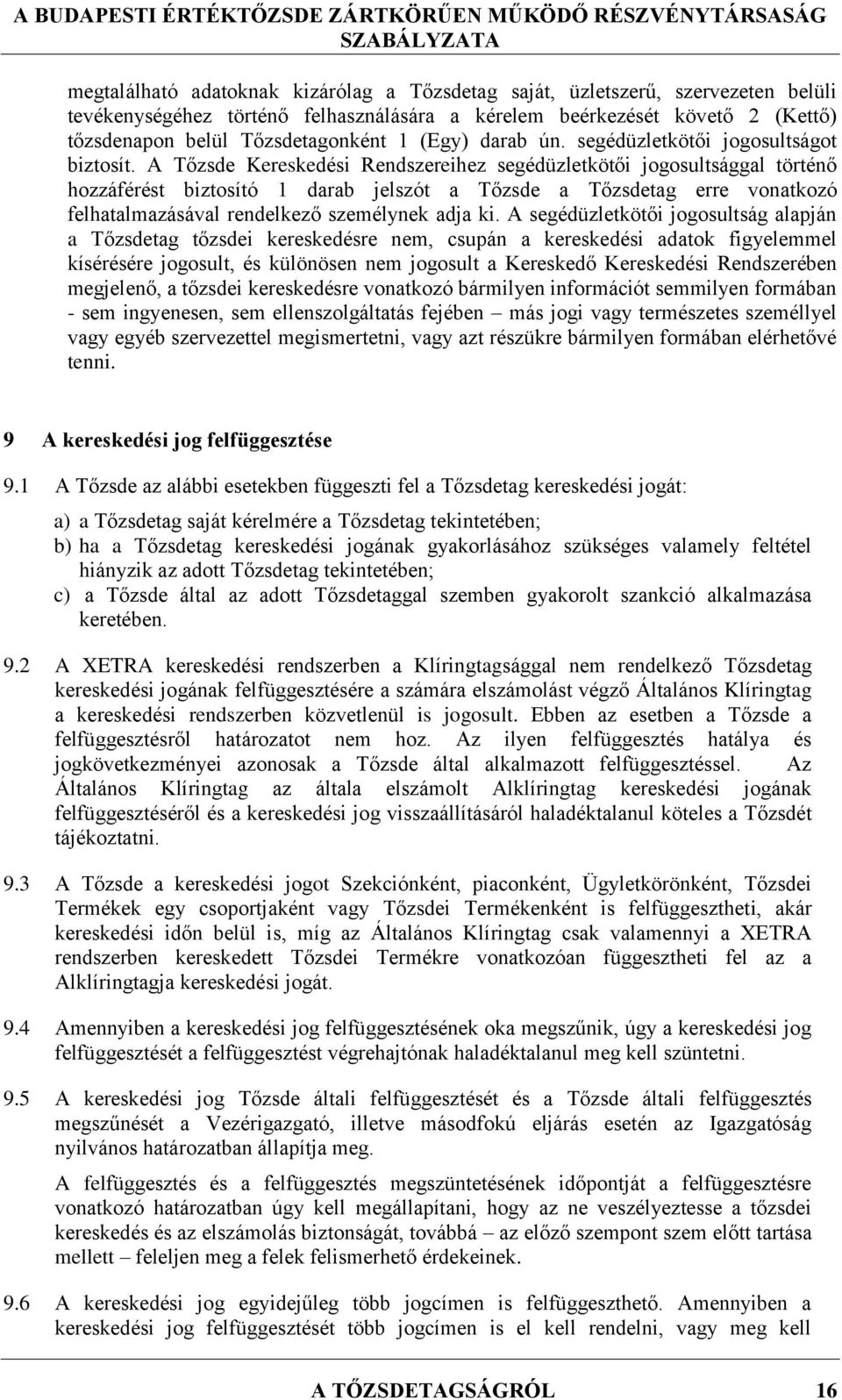 A Tőzsde Kereskedési Rendszereihez segédüzletkötői jogosultsággal történő hozzáférést biztosító 1 darab jelszót a Tőzsde a Tőzsdetag erre vonatkozó felhatalmazásával rendelkező személynek adja ki.