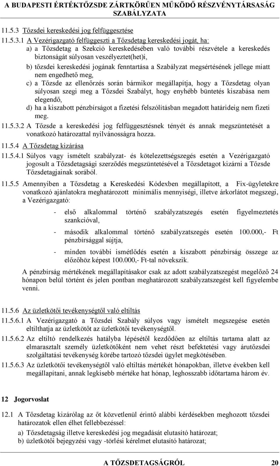 1 A Vezérigazgató felfüggeszti a Tőzsdetag kereskedési jogát, ha: a) a Tőzsdetag a Szekció kereskedésében való további részvétele a kereskedés biztonságát súlyosan veszélyeztet(het)i, b) tőzsdei