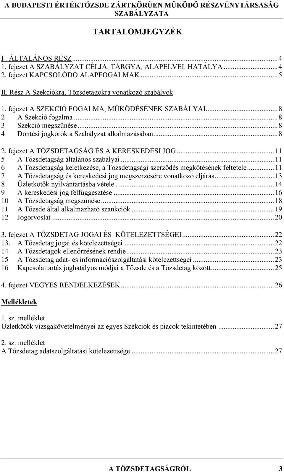 .. 8 4 Döntési jogkörök a Szabályzat alkalmazásában... 8 2. fejezet A TŐZSDETAGSÁG ÉS A KERESKEDÉSI JOG... 11 5 A Tőzsdetagság általános szabályai.