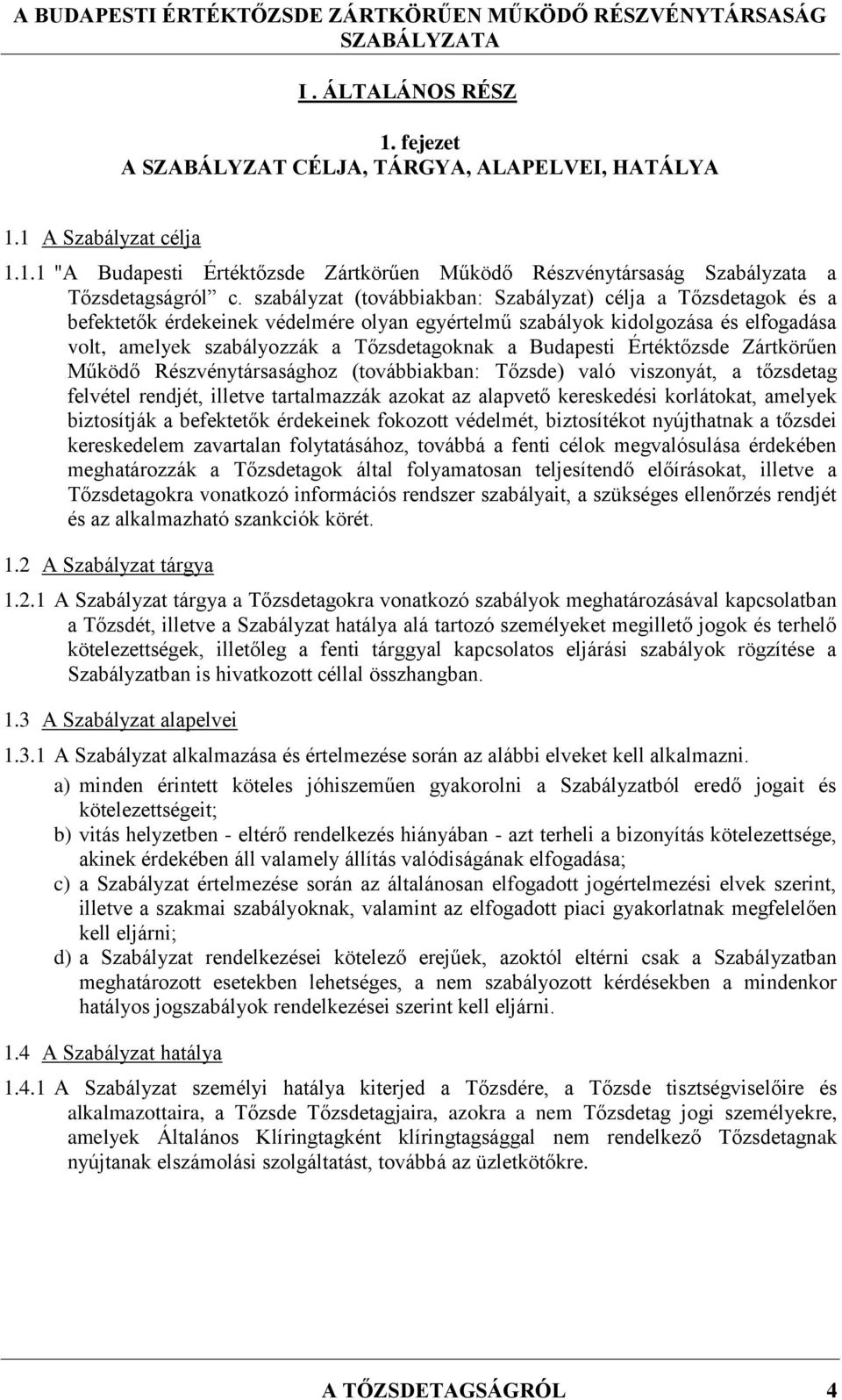 Budapesti Értéktőzsde Zártkörűen Működő Részvénytársasághoz (továbbiakban: Tőzsde) való viszonyát, a tőzsdetag felvétel rendjét, illetve tartalmazzák azokat az alapvető kereskedési korlátokat,