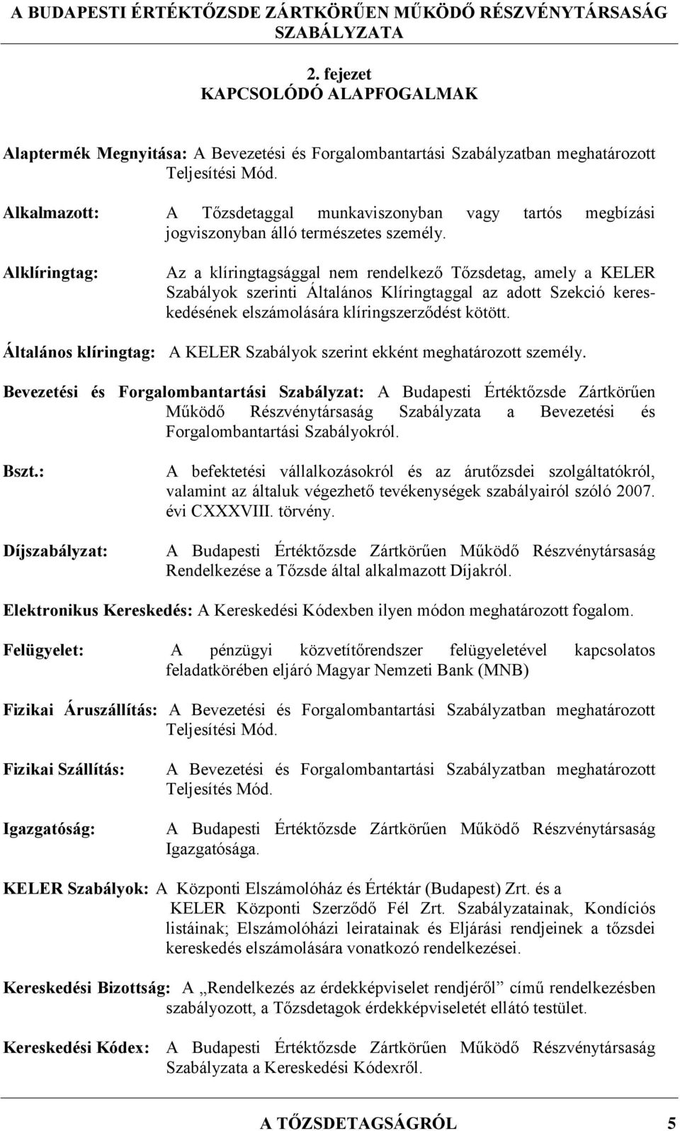 Alklíringtag: Az a klíringtagsággal nem rendelkező Tőzsdetag, amely a KELER Szabályok szerinti Általános Klíringtaggal az adott Szekció kereskedésének elszámolására klíringszerződést kötött.