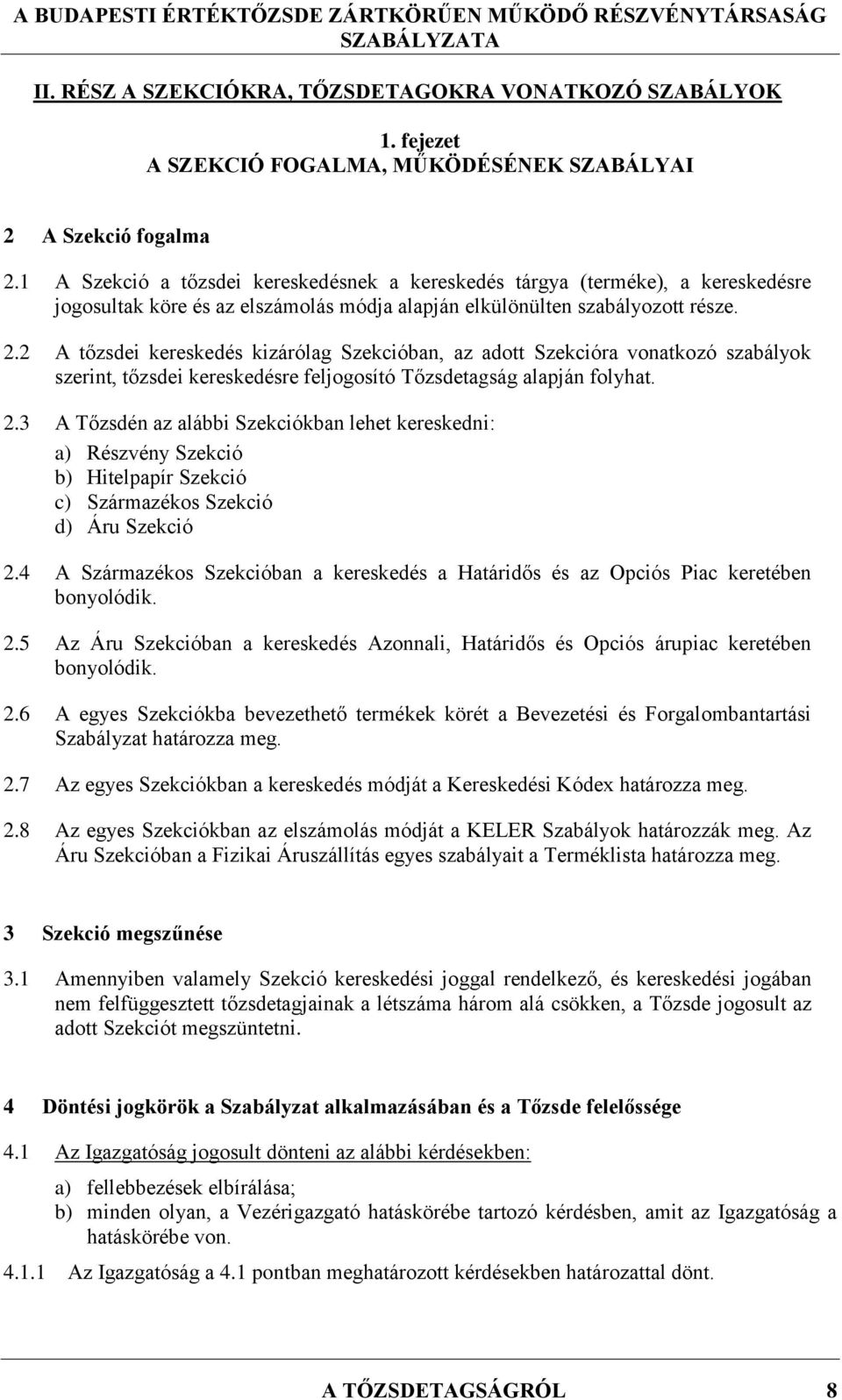 2 A tőzsdei kereskedés kizárólag Szekcióban, az adott Szekcióra vonatkozó szabályok szerint, tőzsdei kereskedésre feljogosító Tőzsdetagság alapján folyhat. 2.