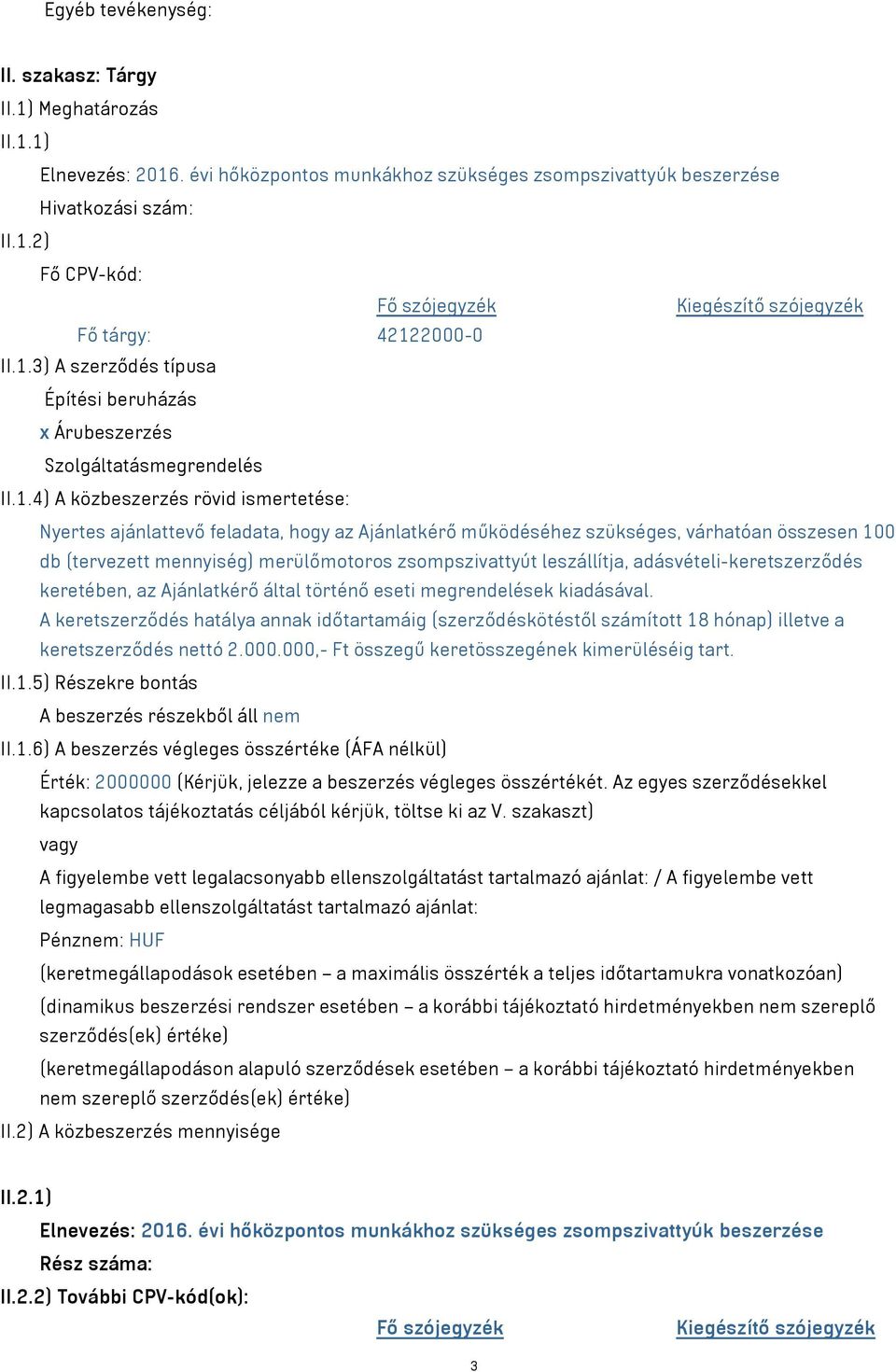 várhatóan összesen 100 db (tervezett mennyiség) merülőmotoros zsompszivattyút leszállítja, adásvételi-keretszerződés keretében, az Ajánlatkérő által történő eseti megrendelések kiadásával.