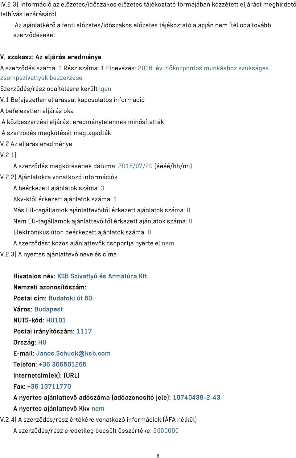 évi hőközpontos munkákhoz szükséges zsompszivattyúk beszerzése Szerződés/rész odaítélésre került igen V.