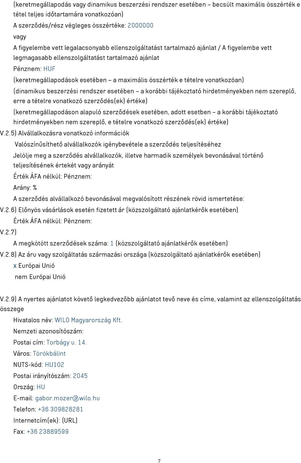 tételre vonatkozóan) (dinamikus beszerzési rendszer esetében a korábbi tájékoztató hirdetményekben nem szereplő, erre a tételre vonatkozó szerződés(ek) értéke) (keretmegállapodáson alapuló