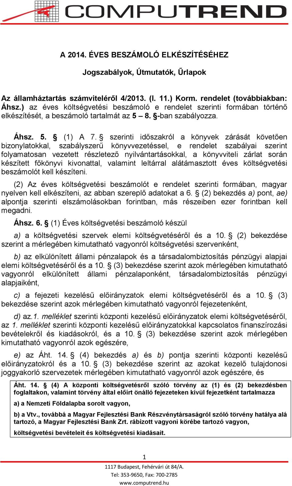 szerinti időszakról a könyvek zárását követően bizonylatokkal, szabályszerű könyvvezetéssel, e rendelet szabályai szerint folyamatosan vezetett részletező nyilvántartásokkal, a könyvviteli zárlat