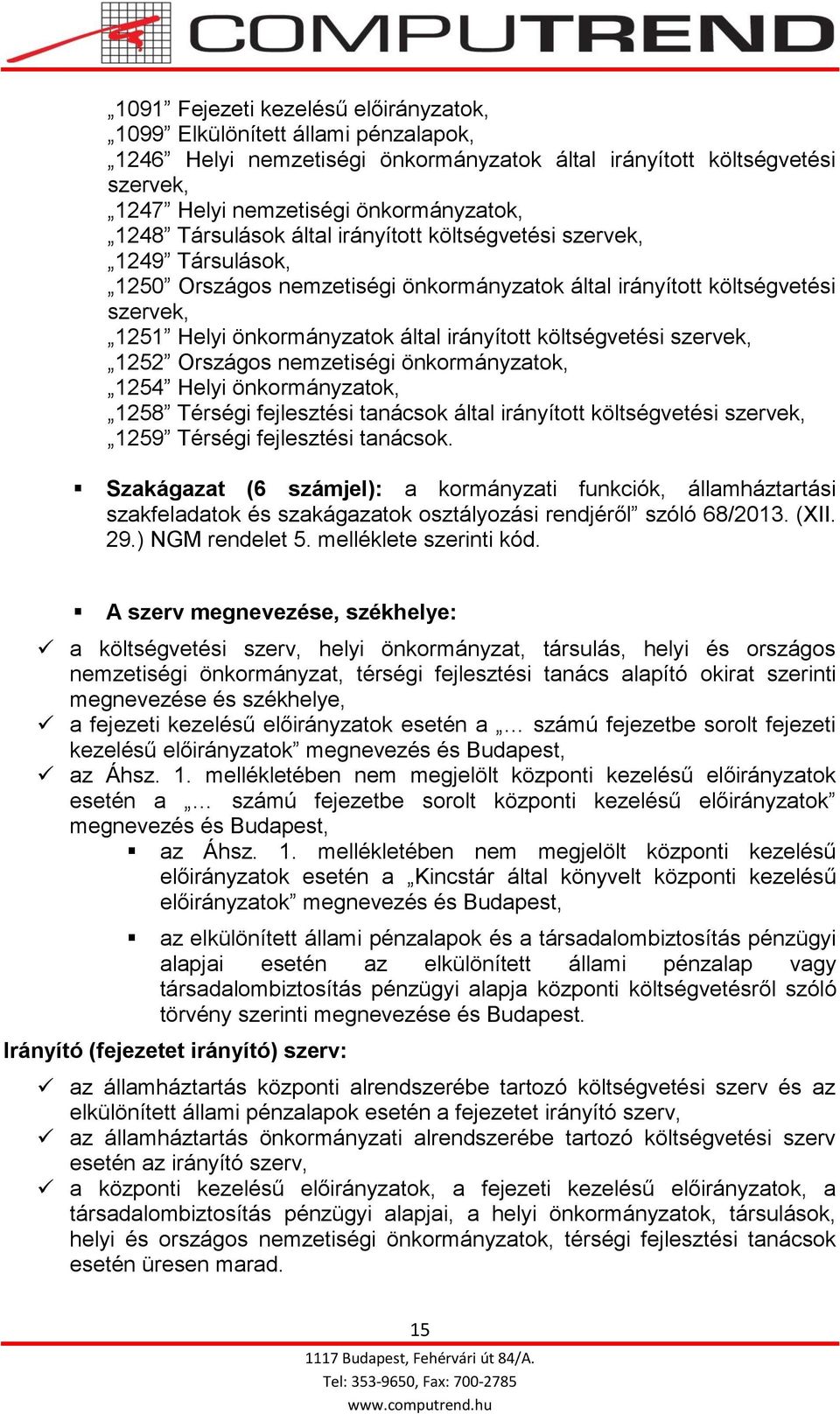 költségvetési szervek, 1252 Országos nemzetiségi önkormányzatok, 1254 Helyi önkormányzatok, 1258 Térségi fejlesztési tanácsok által irányított költségvetési szervek, 1259 Térségi fejlesztési tanácsok.