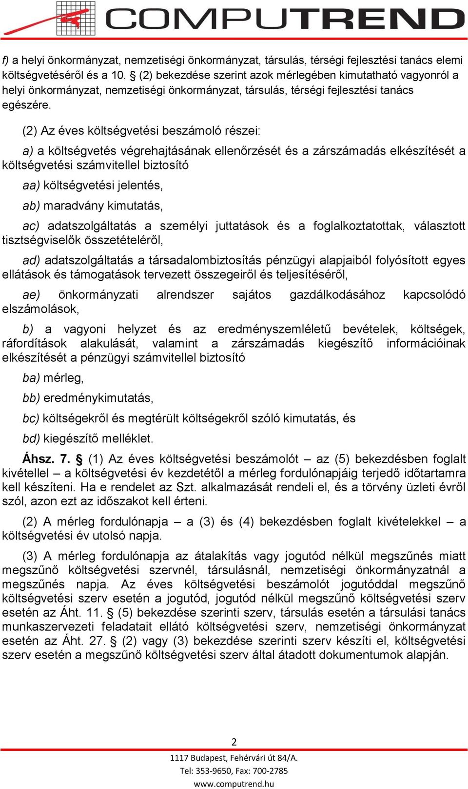 (2) Az éves költségvetési beszámoló részei: a) a költségvetés végrehajtásának ellenőrzését és a zárszámadás elkészítését a költségvetési számvitellel biztosító aa) költségvetési jelentés, ab)