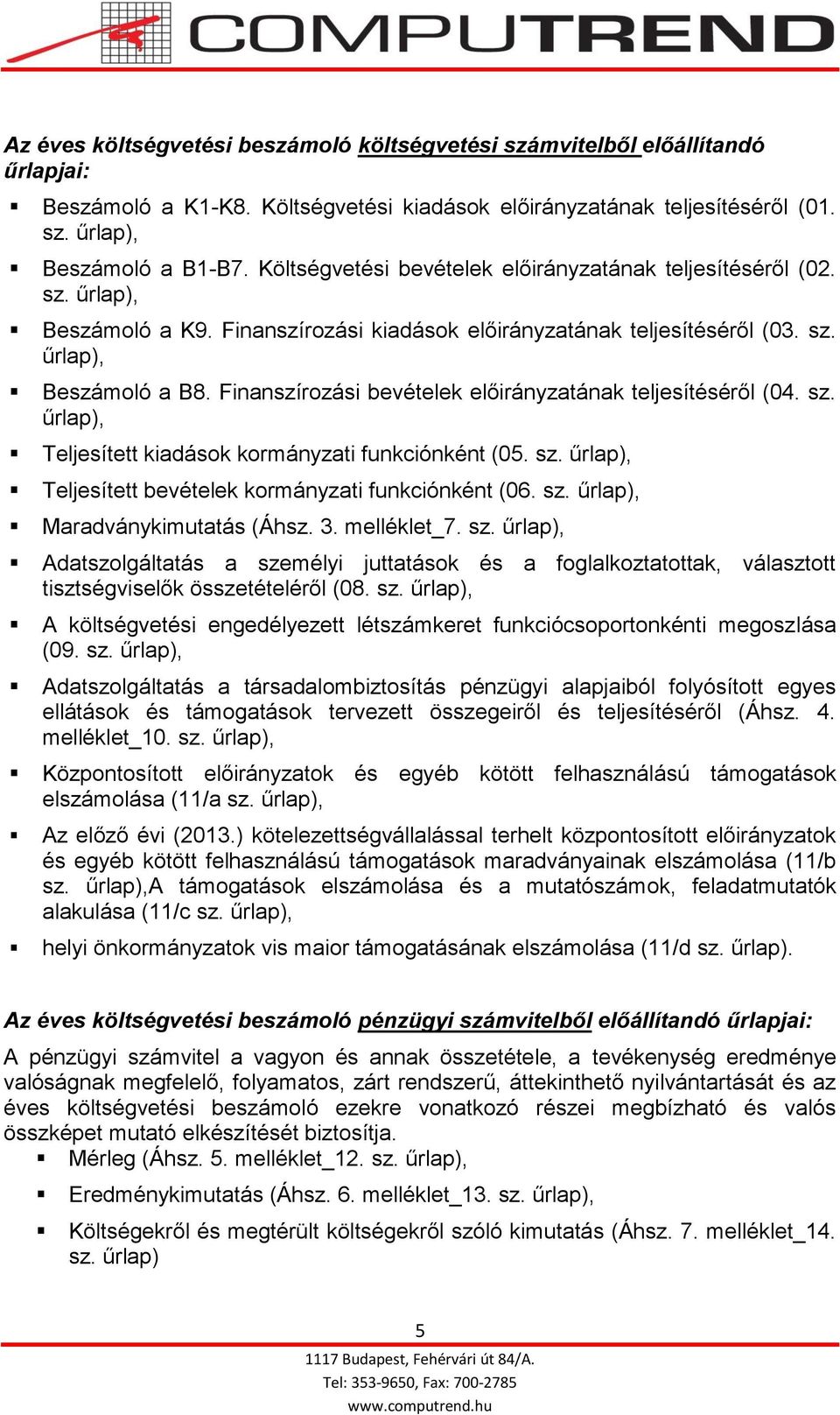 Finanszírozási bevételek előirányzatának teljesítéséről (04. sz. űrlap), Teljesített kiadások kormányzati funkciónként (05. sz. űrlap), Teljesített bevételek kormányzati funkciónként (06. sz. űrlap), Maradványkimutatás (Áhsz.