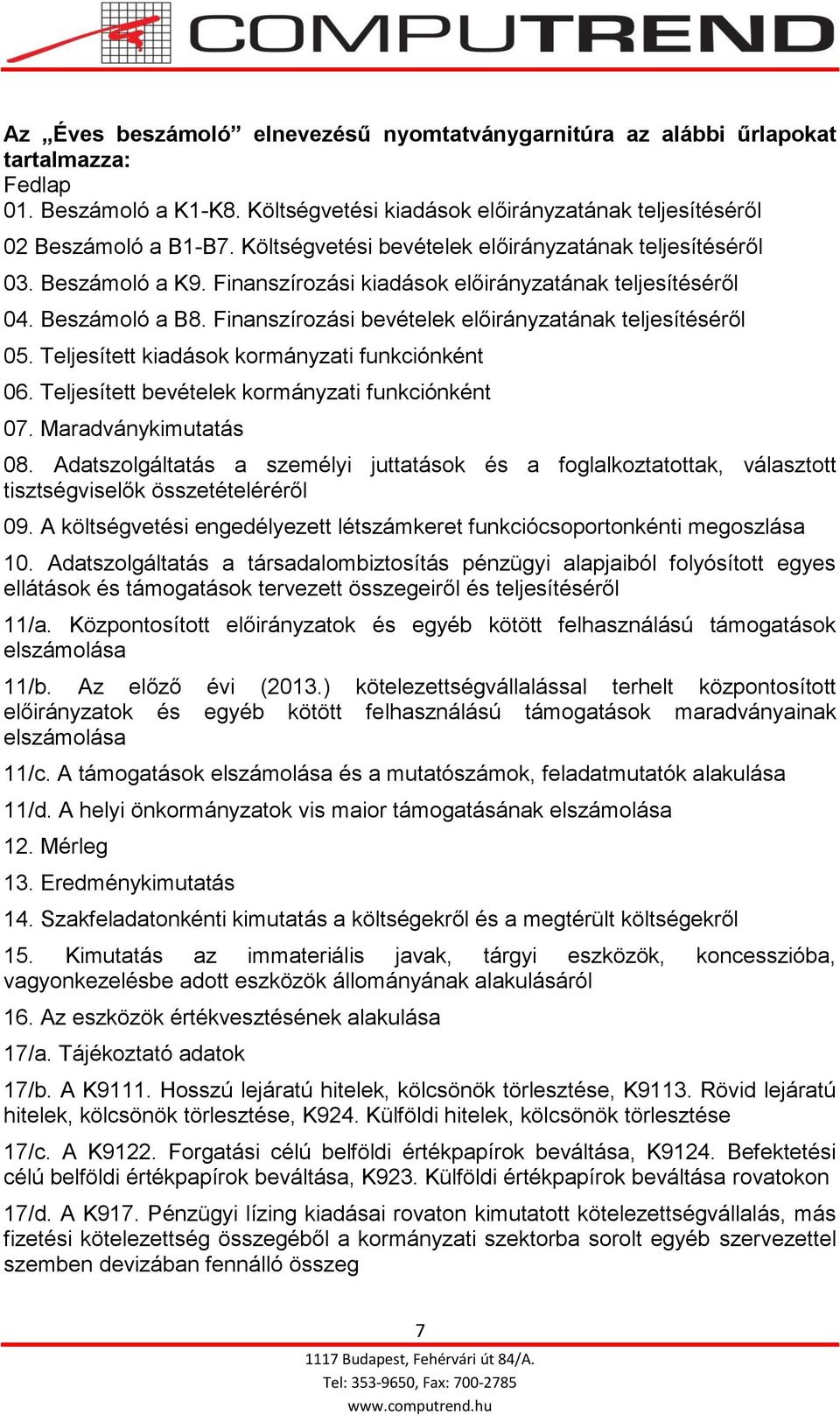 Finanszírozási bevételek előirányzatának teljesítéséről 05. Teljesített kiadások kormányzati funkciónként 06. Teljesített bevételek kormányzati funkciónként 07. Maradványkimutatás 08.