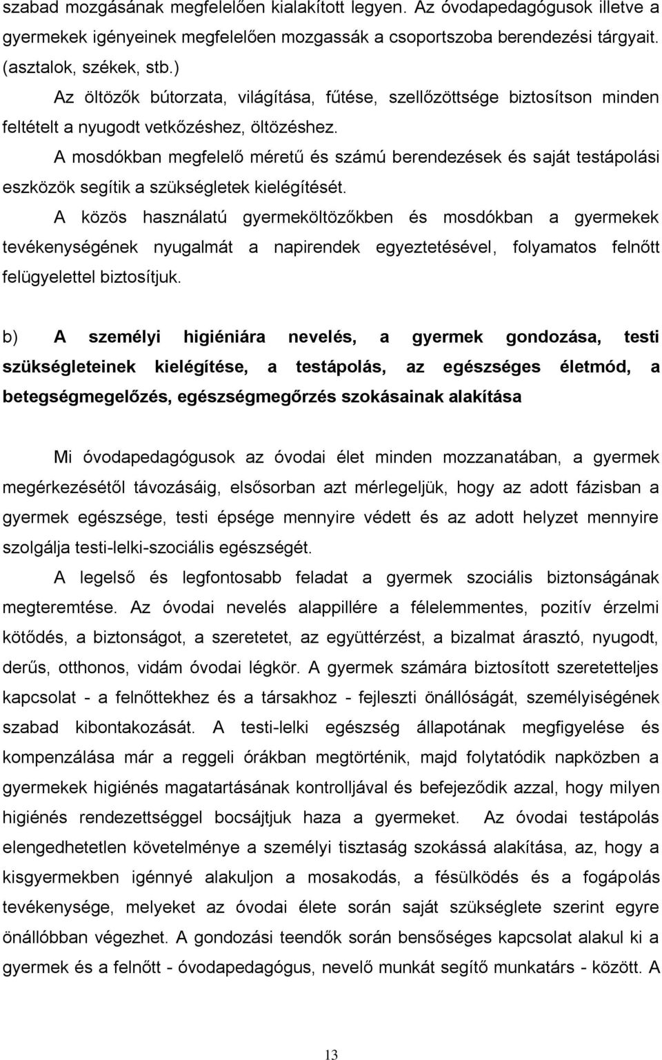 A mosdókban megfelelő méretű és számú berendezések és saját testápolási eszközök segítik a szükségletek kielégítését.