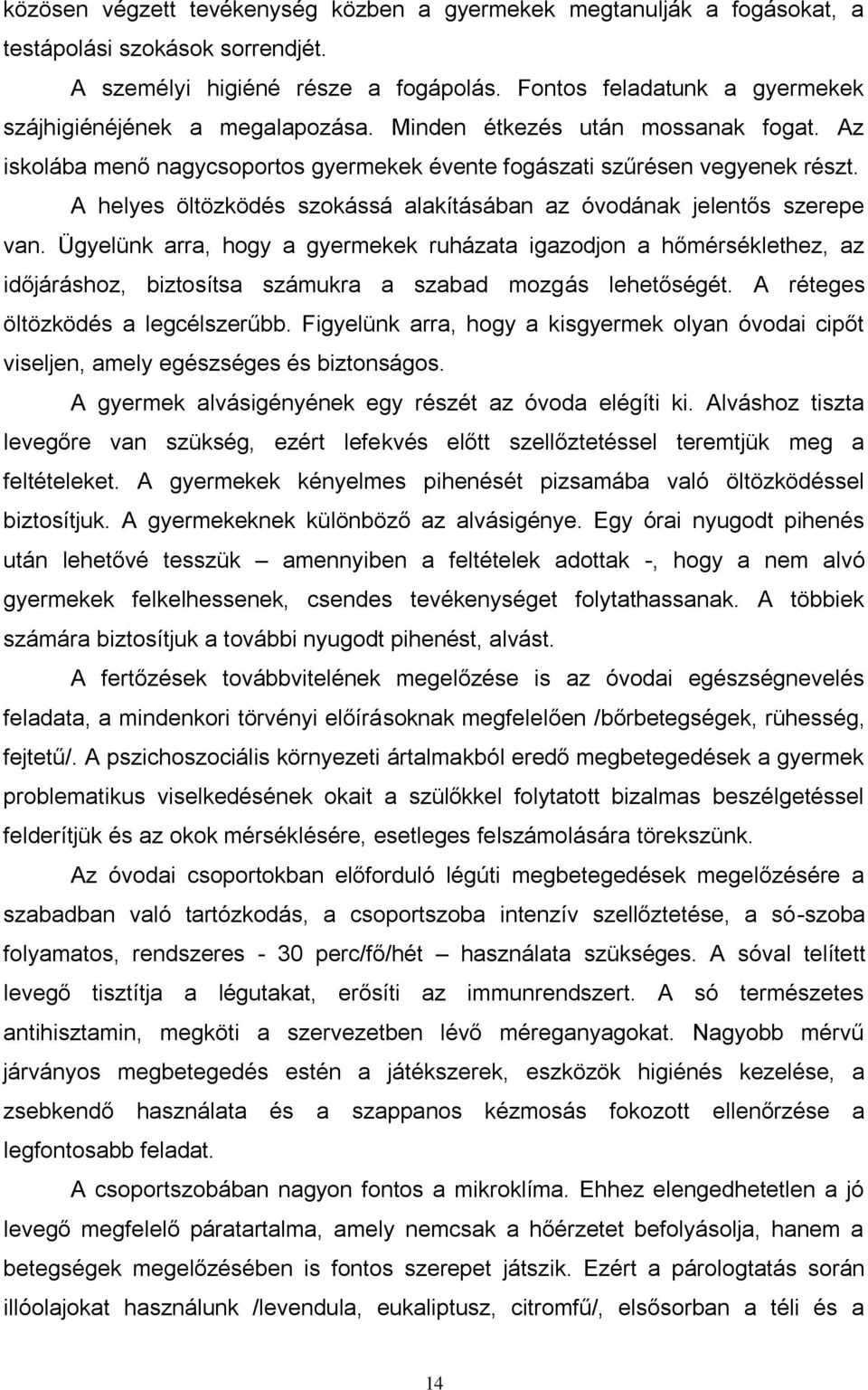 A helyes öltözködés szokássá alakításában az óvodának jelentős szerepe van.
