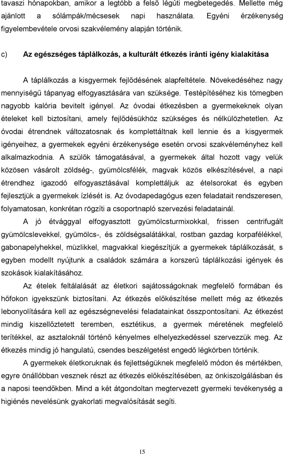 Testépítéséhez kis tömegben nagyobb kalória bevitelt igényel. Az óvodai étkezésben a gyermekeknek olyan ételeket kell biztosítani, amely fejlődésükhöz szükséges és nélkülözhetetlen.