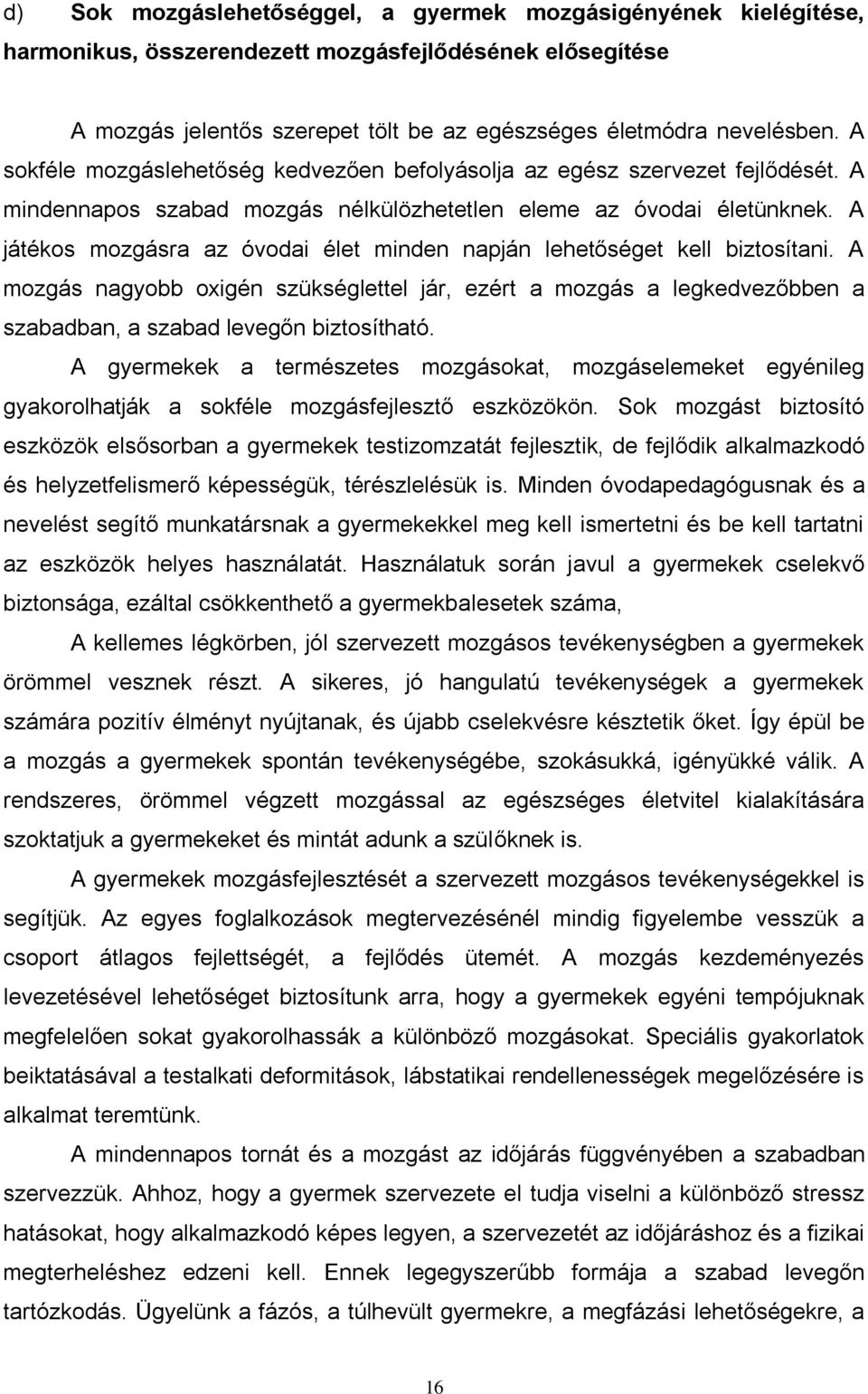 A játékos mozgásra az óvodai élet minden napján lehetőséget kell biztosítani. A mozgás nagyobb oxigén szükséglettel jár, ezért a mozgás a legkedvezőbben a szabadban, a szabad levegőn biztosítható.