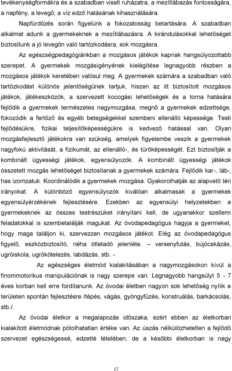 Az egészségpedagógiánkban a mozgásos játékok kapnak hangsúlyozottabb szerepet. A gyermekek mozgásigényének kielégítése legnagyobb részben a mozgásos játékok keretében valósul meg.