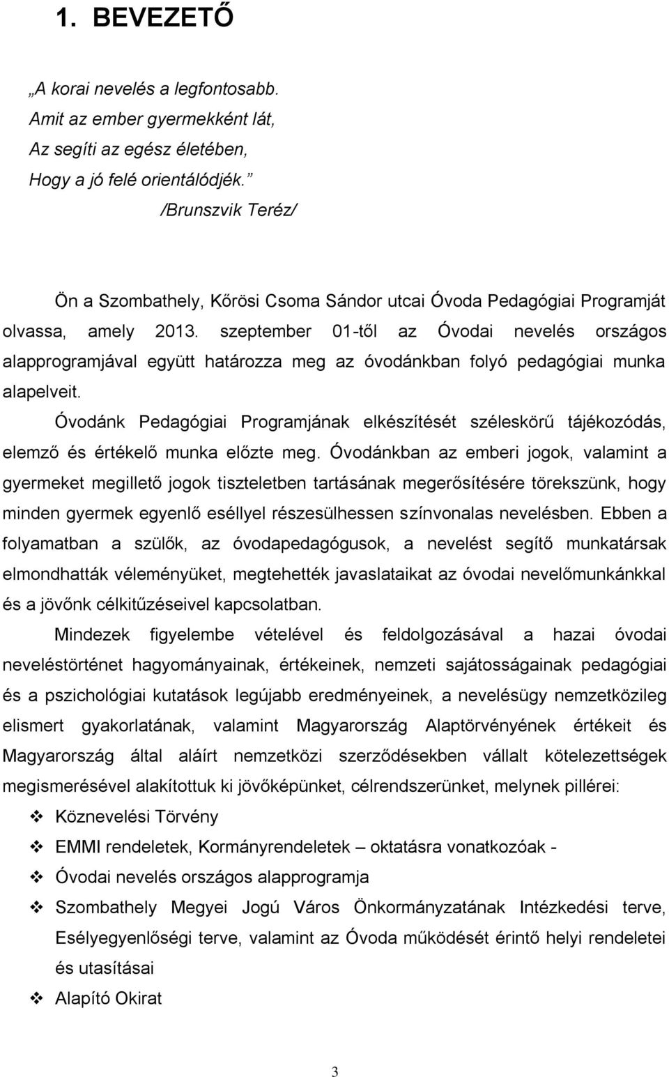 szeptember 01-től az Óvodai nevelés országos alapprogramjával együtt határozza meg az óvodánkban folyó pedagógiai munka alapelveit.