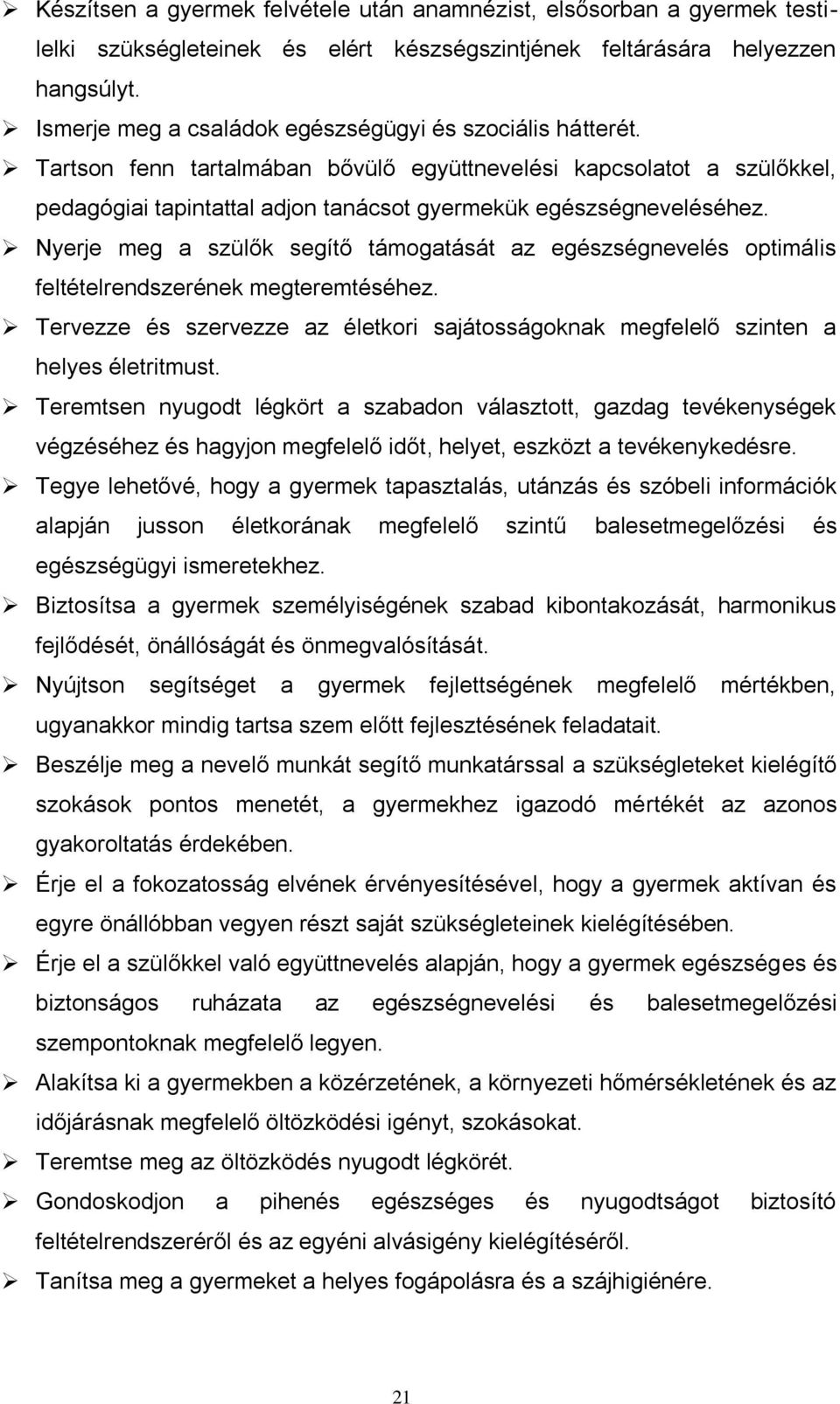 Nyerje meg a szülők segítő támogatását az egészségnevelés optimális feltételrendszerének megteremtéséhez. Tervezze és szervezze az életkori sajátosságoknak megfelelő szinten a helyes életritmust.