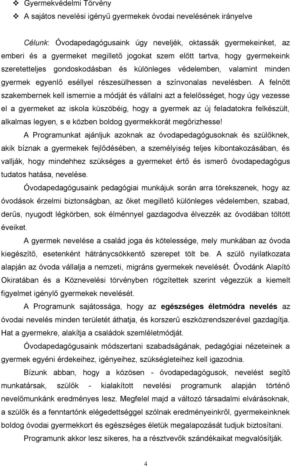 A felnőtt szakembernek kell ismernie a módját és vállalni azt a felelősséget, hogy úgy vezesse el a gyermeket az iskola küszöbéig, hogy a gyermek az új feladatokra felkészült, alkalmas legyen, s e