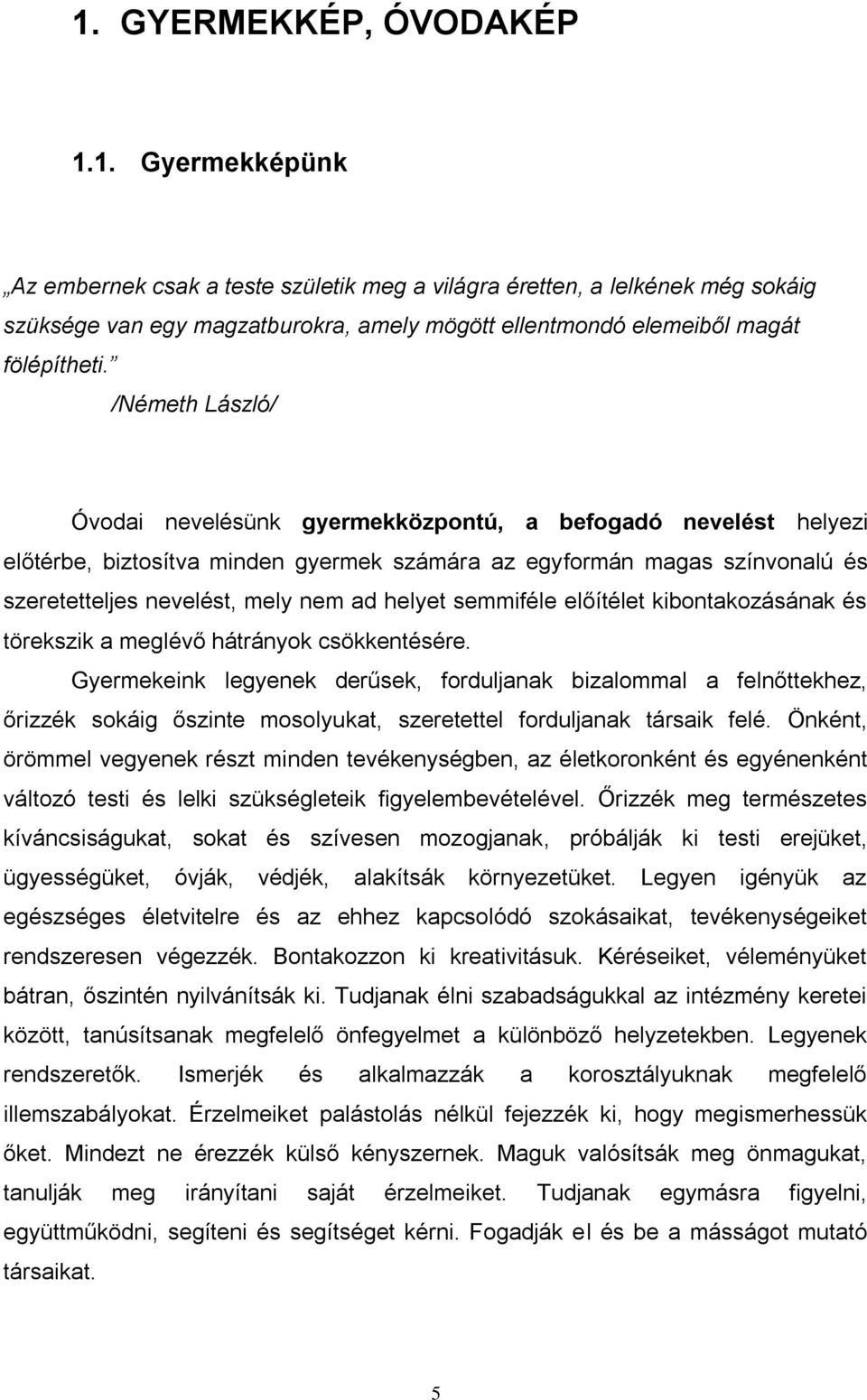 semmiféle előítélet kibontakozásának és törekszik a meglévő hátrányok csökkentésére.