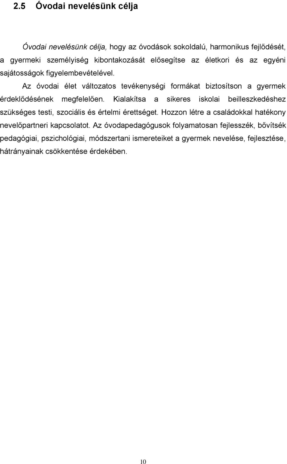 Kialakítsa a sikeres iskolai beilleszkedéshez szükséges testi, szociális és értelmi érettséget. Hozzon létre a családokkal hatékony nevelőpartneri kapcsolatot.