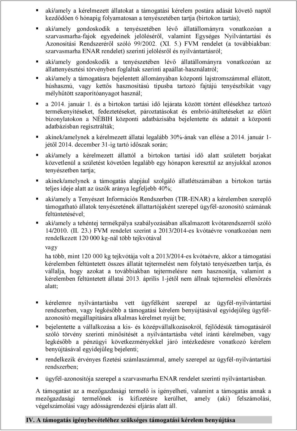) FVM rendelet (a továbbiakban: szarvasmarha ENAR rendelet) szerinti jelölésről és nyilvántartásról; aki/amely gondoskodik a tenyészetében lévő állatállományra vonatkozóan az állattenyésztési