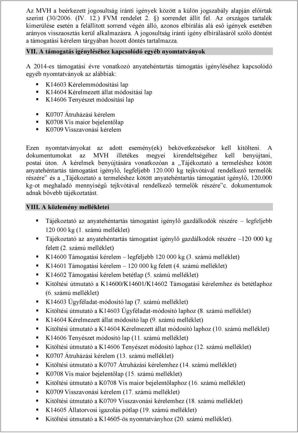 A jogosultság iránti igény elbírálásáról szóló döntést a támogatási kérelem tárgyában hozott döntés tartalmazza. VII.