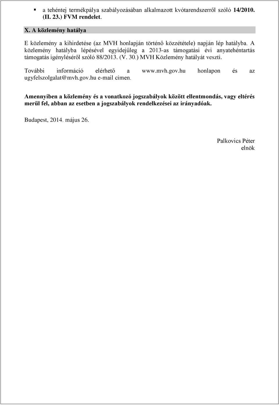 A közlemény hatályba lépésével egyidejűleg a 2013-as támogatási évi anyatehéntartás támogatás igényléséről szóló 88/2013. (V. 30.) MVH Közlemény hatályát veszti.