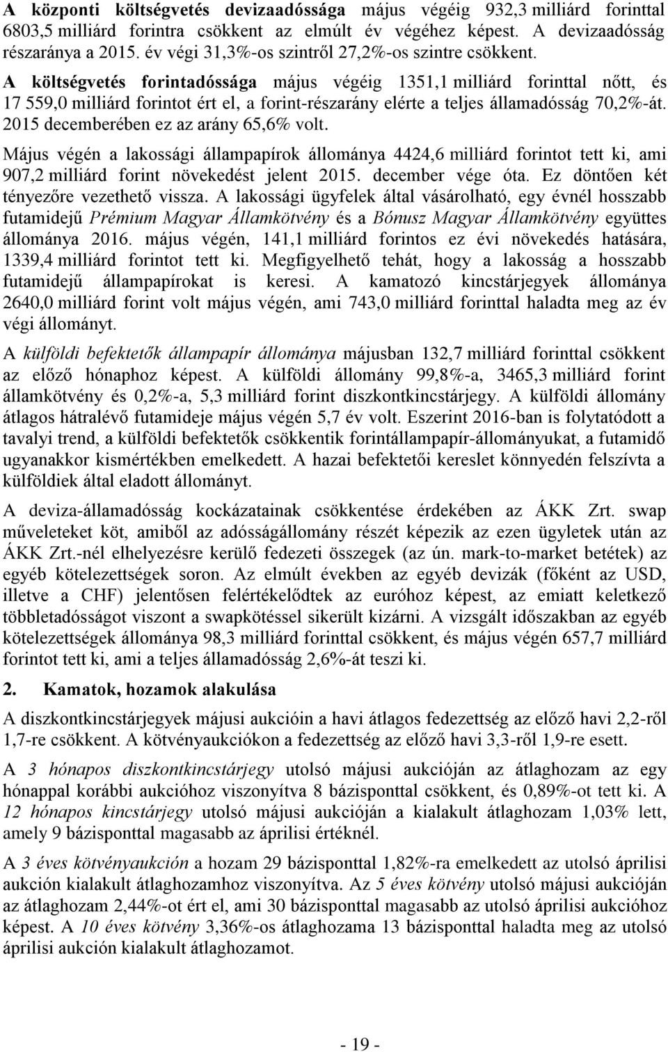 A költségvetés forintadóssága május végéig 1351,1 milliárd forinttal nőtt, és 17 559,0 milliárd forintot ért el, a forint-részarány elérte a teljes államadósság 70,2%-át.