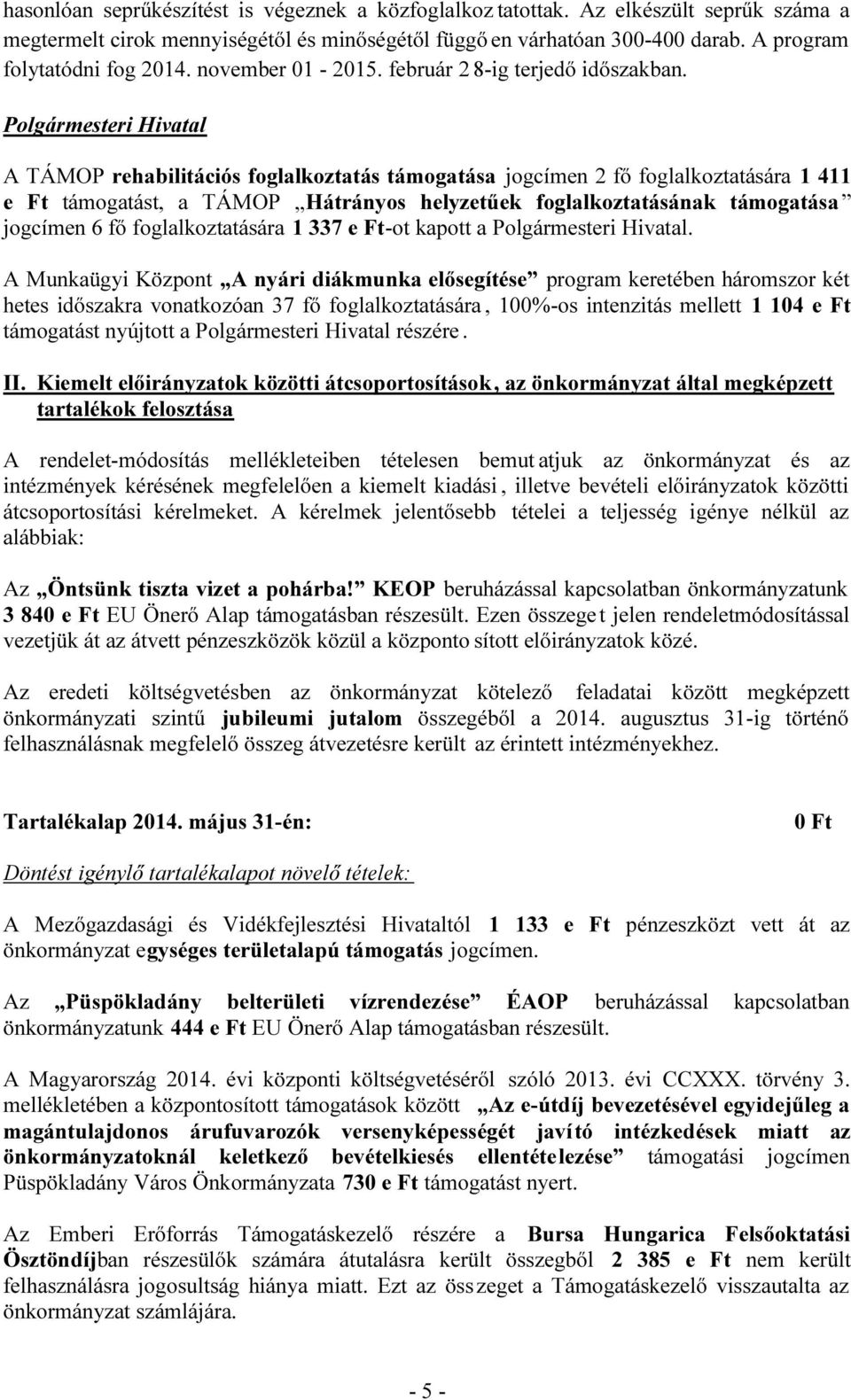 Polgármesteri Hivatal A TÁMOP rehabilitációs foglalkoztatás támogatása jogcímen 2 fő foglalkoztatására 1 411 e Ft támogatást, a TÁMOP Hátrányos helyzetűek foglalkoztatásának támogatása jogcímen 6 fő