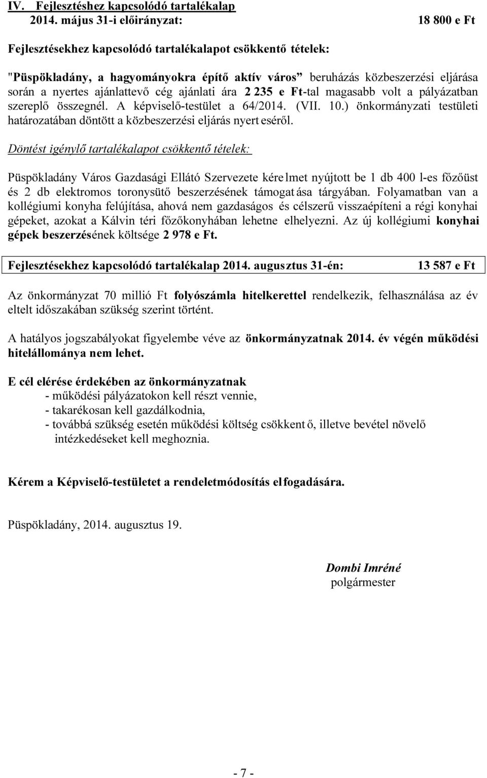 ajánlati ára 2 235 e Ft-tal magasabb volt a pályázatban szereplő összegnél. A képviselő-testület a 64/2014. (VII. 10.