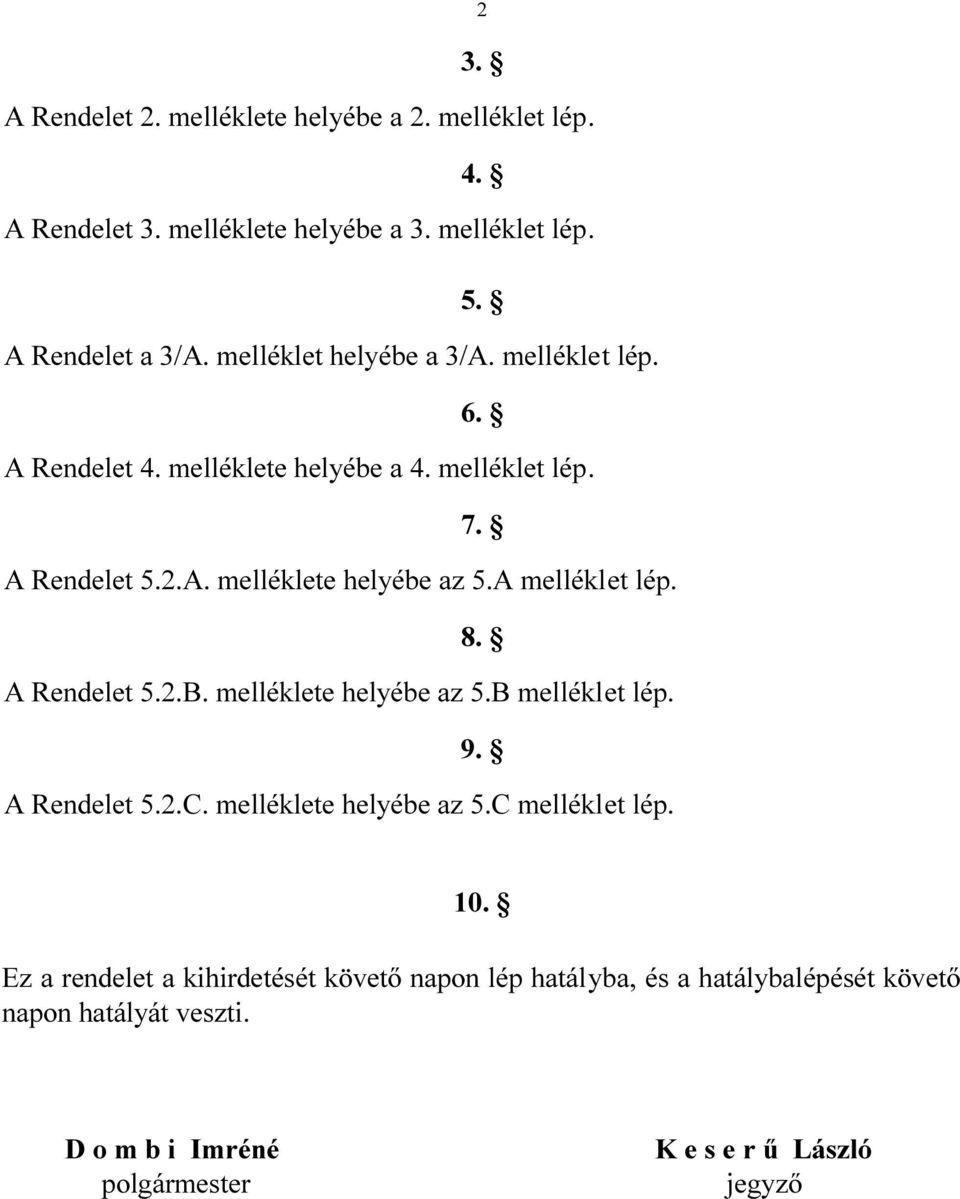 A melléklet lép. 8. A Rendelet 5.2.B. melléklete helyébe az 5.B melléklet lép. 9. A Rendelet 5.2.C. melléklete helyébe az 5.C melléklet lép. 2 10.