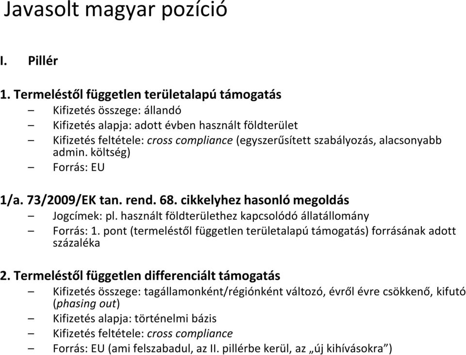 alacsonyabb admin. költség) Forrás: EU 1/a. 73/2009/EK tan. rend. 68. cikkelyhez hasonló megoldás Jogcímek: pl. használt földterülethez kapcsolódó állatállomány Forrás: 1.