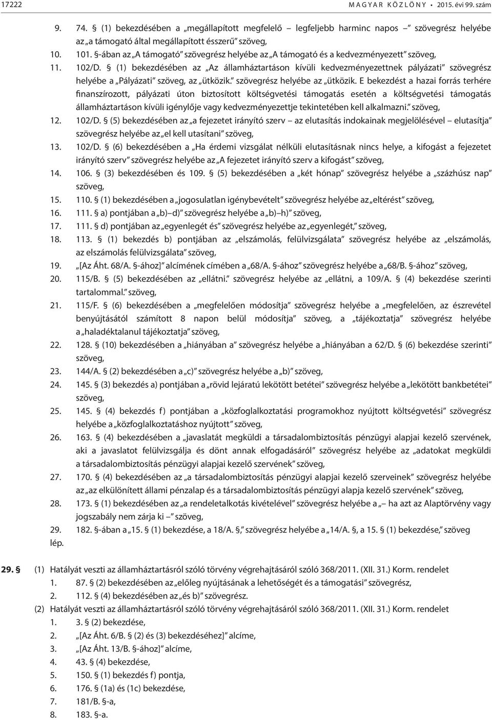 (1) bekezdésében az Az államháztartáson kívüli kedvezményezettnek pályázati szövegrész helyébe a Pályázati szöveg, az ütközik. szövegrész helyébe az ütközik.