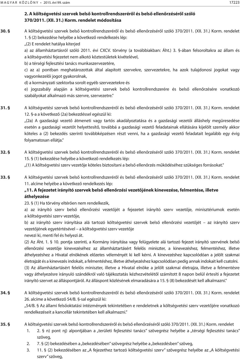 (2) bekezdése helyébe a következő rendelkezés lép: (2) E rendelet hatálya kiterjed a) az államháztartásról szóló 2011. évi CXCV. törvény (a továbbiakban: Áht.) 3.