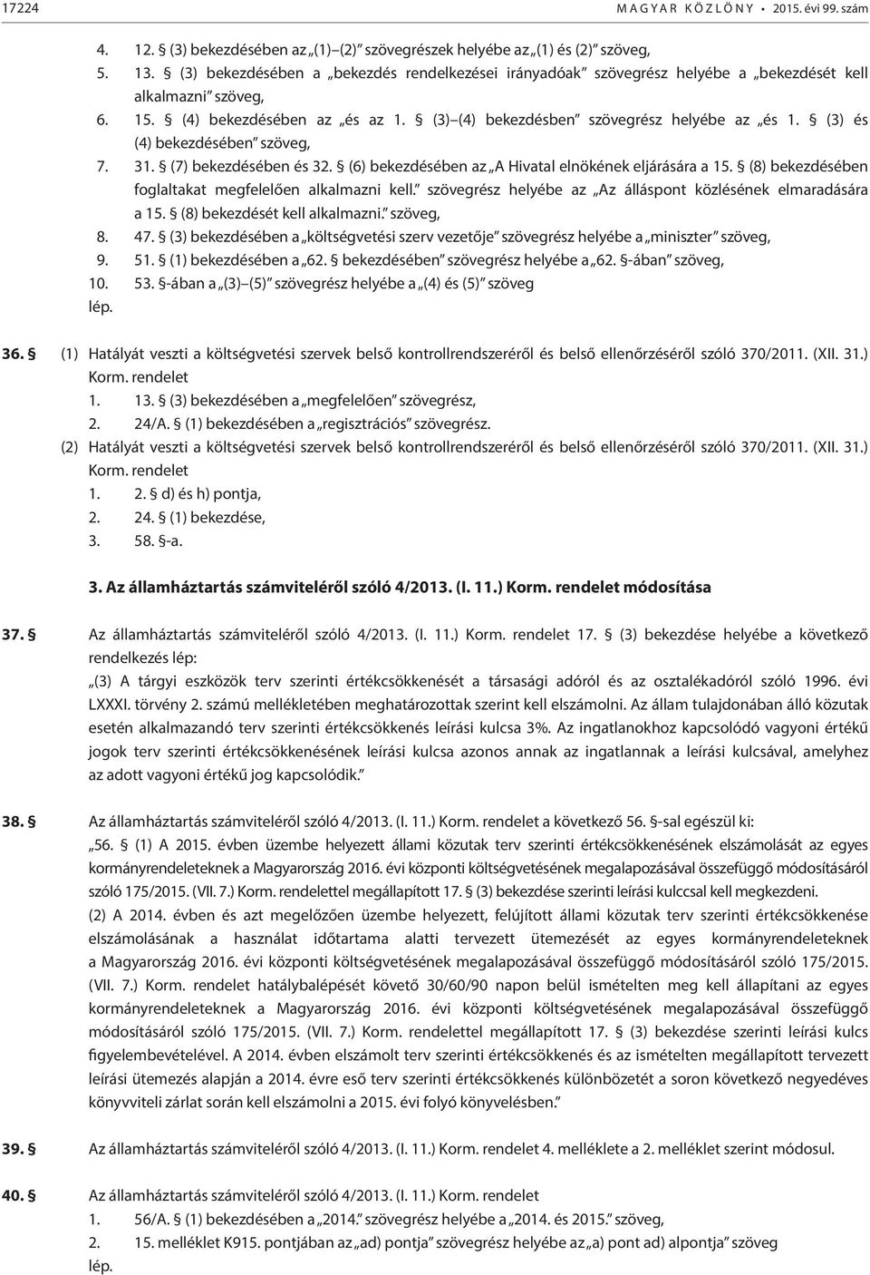 (3) és (4) bekezdésében szöveg, 7. 31. (7) bekezdésében és 32. (6) bekezdésében az A Hivatal elnökének eljárására a 15. (8) bekezdésében foglaltakat megfelelően alkalmazni kell.