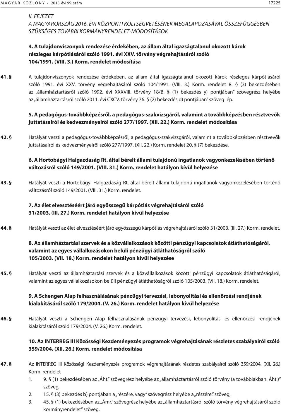 rendelet módosítása 41.  rendelet 8. (3) bekezdésében az államháztartásról szóló 1992. évi XXXVIII. törvény 18/B. (1) bekezdés y) pontjában szövegrész helyébe az államháztartásról szóló 2011.